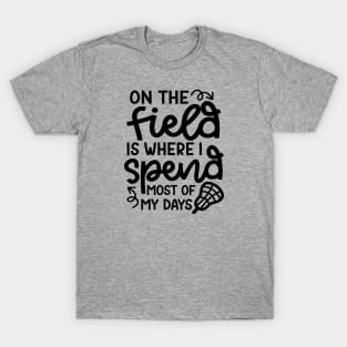 On The Field Is Where I Spend Most Of My Days Lacrosse Player Cute Funny T-Shirt